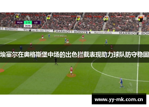 埃塞尔在奥格斯堡中场的出色拦截表现助力球队防守稳固